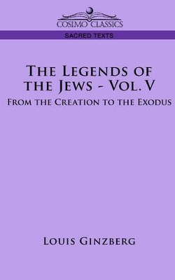 The Legends of the Jews - Vol. V: From the Creation to the Exodus by Professor Louis Ginzberg 9781596057920