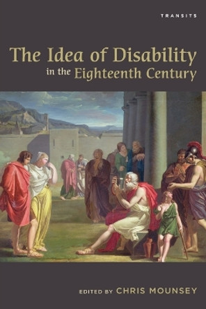 The Idea of Disability in the Eighteenth Century by Chris Mounsey 9781611487398