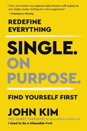 Single On Purpose: Redefine Everything. Find Yourself First. by John Kim