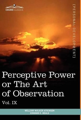 Personal Power Books (in 12 Volumes), Vol. IX: Perceptive Power or the Art of Observation by William Walker Atkinson 9781616404147