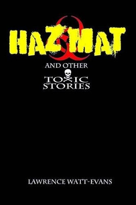 Hazmat & Other Toxic Stories by Lawrence Watt-Evans 9781619910195