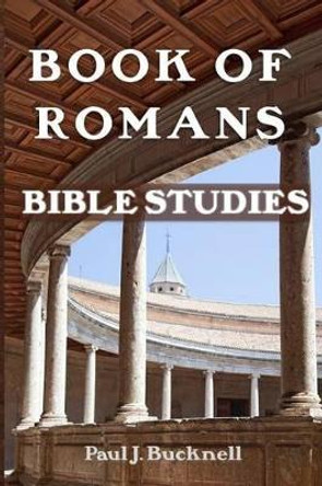 Book of Romans: Bible Studies by Paul J Bucknell 9781619930445