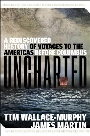Uncharted: A Rediscovered History of Voyages to the Americas Before Columbus by TIm Wallace-Murphy 9781637480113