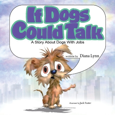 If Dogs Could Talk: A Story about Dogs with Jobs by Diana Lynn 9781637655023