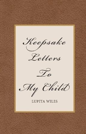 Keepsake Letters To My Child by Lupita Wiles 9781637695081