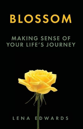 Blossom: Making Sense of Your Life Journey by Lena Edwards 9781637696026