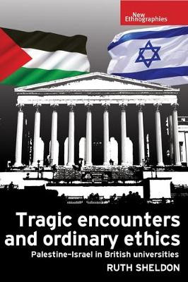 Tragic Encounters and Ordinary Ethics: Palestine-Israel in British Universities by Ruth Sheldon