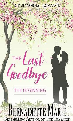 The Last Goodbye: The Beginning by Bernadette Marie 9781631122330