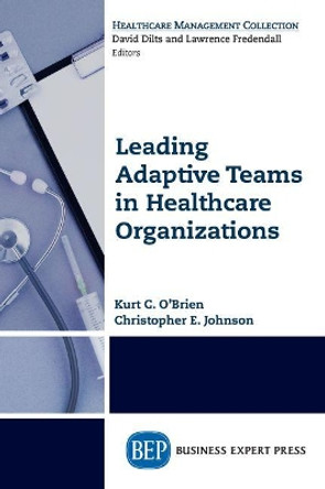 Leading Adaptive Teams in Healthcare Organizations by Kurt C O'Brien 9781631571725