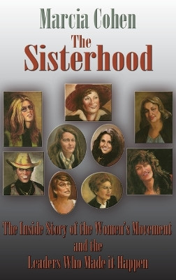 The Sisterhood: The Inside Story of the Women's Movement and the Leaders Who Made it Happn by Marcia Cohen 9781632936424