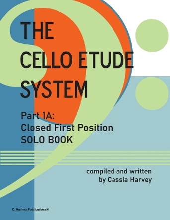 The Cello Etude System, Part 1A; Closed First Position, Solo Book by Cassia Harvey 9781635232943