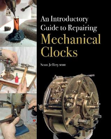 An Introductory Guide to Repairing Mechanical Clocks by Scott Jeffery