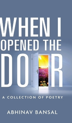 When I Opened The Door - A Collection of Poetry by Abhinav Bansal 9781636407791