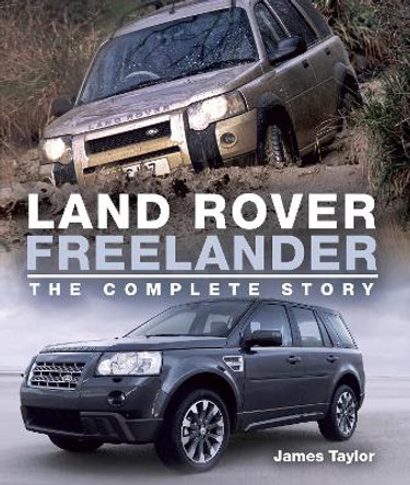 Land Rover Freelander: The Complete Story by James Taylor