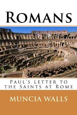 Romans: Paul's letter to the Saints at Rome by Muncia Walls 9781985239555