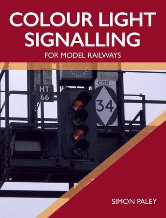 Colour Light Signalling for Model Railways by Simon Paley