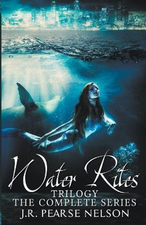 Water Rites Trilogy: The Complete Series by J R Pearse Nelson 9798215859278