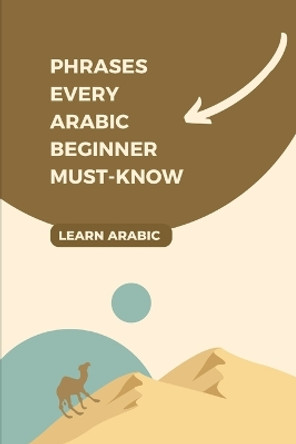 Phrases Every Arabic Beginner Must-Know by Adam Adam 9798355463069