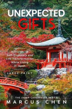 Unexpected Gifts: A Journey to Self-Discovery and Life-Transformation While Living in Japan by Marcus Chen 9798577392383