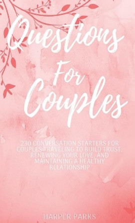 Questions For Couples: 230 conversations starters for couples traveling to build trust, renewing your love and maintaining a healthy relationship by Harper Parks 9789198575545
