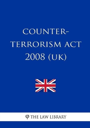 Counter-Terrorism Act 2008 (UK) by The Law Library 9781987514599