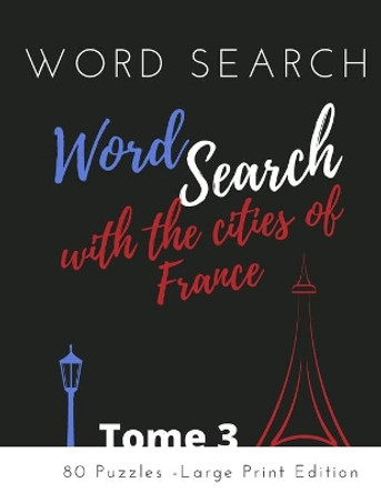 Word Search with the cities of France - 80 Grids - TOME 3: Travelling with the cities of Frances - Large Format A4 - Large Print by Éditions Le Plaisir Des Mots 9798644336753