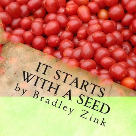 It Starts With A Seed by Bradley Zink 9781508539568