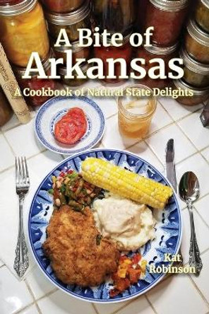 A Bite of Arkansas: A Cookbook of Natural State Delights by Kat Robinson 9781952547003