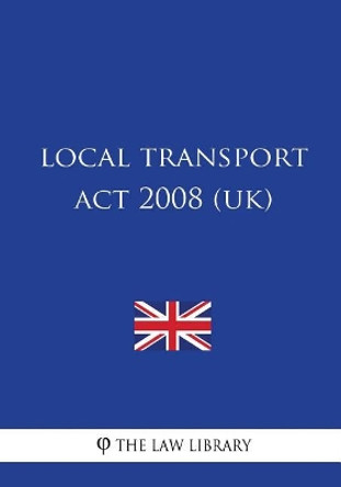 Local Transport Act 2008 (UK) by The Law Library 9781987516609