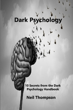 Dark Psychology: 10 Secrets from the Dark Psychology Handbook by Neil Thompson 9781806210671