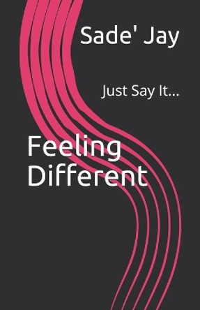 Feeling Different: Just Say It... by Sade' Jay 9781652449447