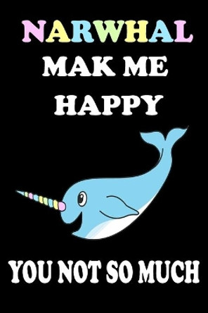 Narwhal Mak Me HAPPY You Not so Much by Animal & Fish Love Notebook 9781653716340