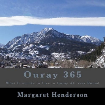 Ouray 365: What It Is Like to Live in Ouray All Year Round by Margaret Henderson 9781496059994