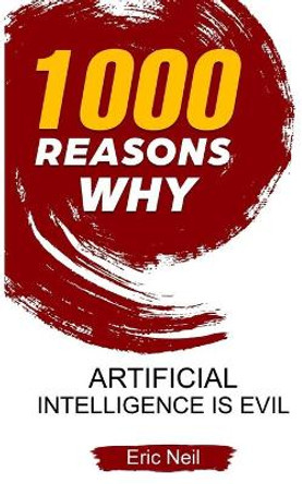 1000 Reasons why Artificial Intelligence is evil by Eric Neil 9781654354183