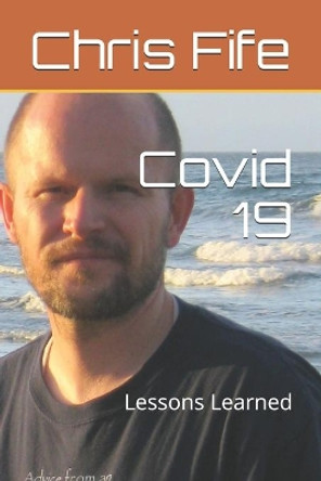 Covid 19: Lessons Learned by Chris Fife 9798645124601