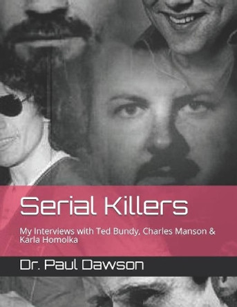 Serial Killers: My Interviews with Ted Bundy, Charles Manson & Karla Homolka by Paul Dawson 9781546782469