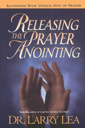 RELEASING THE PRAYER ANOINTING by Larry Lea 9780785287605