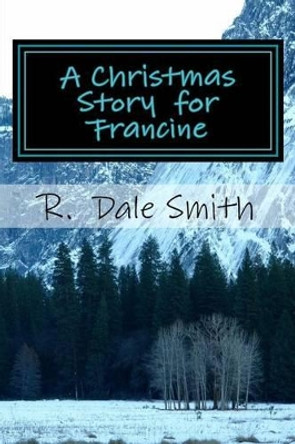 A Christmas Story for Francine by R Dale Smith 9781540899774