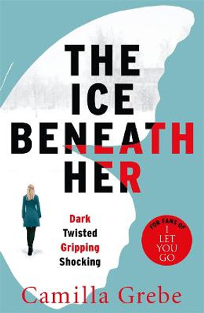 The Ice Beneath Her: The gripping psychological thriller for fans of I LET YOU GO by Camilla Grebe