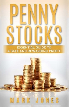 Penny Stocks: Essential Guide to a Safe and Rewarding Profit by Mark Jones 9781541197589