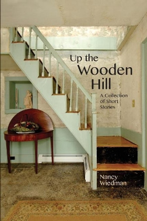 Up the Wooden Hill: A Collection of Short Stories by Nancy Wiedman 9781944104139