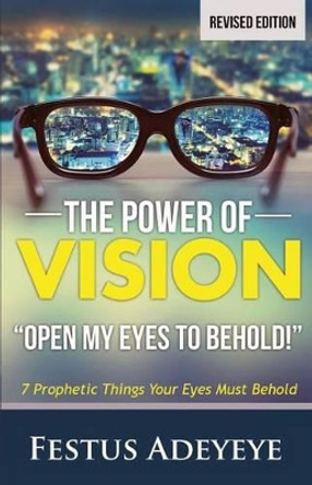 The Power of Vision: Open My Eyes to Behold by Festus Adeyeye 9781944652043