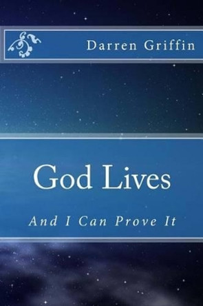 God Lives, and I Can Prove It by Darren Griffin 9781497476790