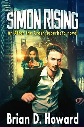Simon Rising: An After the Crash Superhero Novel by Brian D Howard 9781542577922
