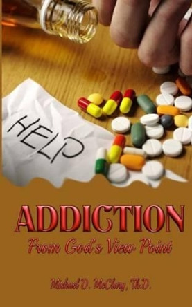 Addiction from God?s View Point by Michael D McClary Th D 9781537299204