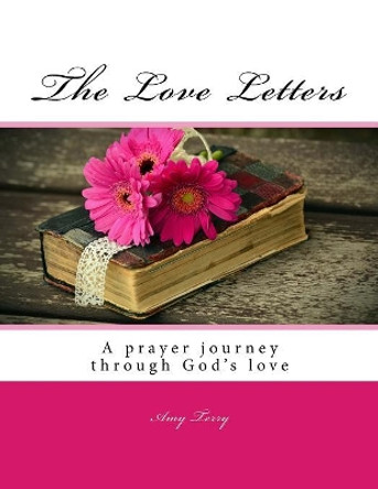 The Love Letters: A prayer journey through the dimensions of God's love by Amy D Terry 9781542412841