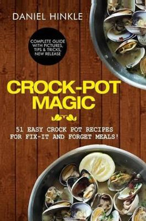 Crock-Pot Magic: 51 Easy Crock Pot Recipes for Fix-It and Forget meals! by Marvin Delgado 9781523785360