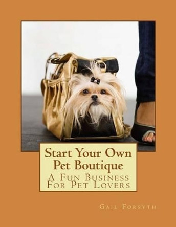 Start Your Own Pet Boutique by Gail Forsyth 9781494847319