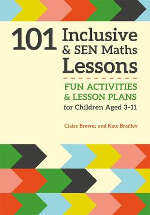 101 Inclusive and SEN Maths Lessons: Fun Activities and Lesson Plans for Children Aged 3 - 11 by Claire Brewer