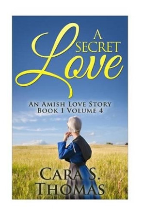 A Secret Love: An Amish Love Story (Book 1) by Cara S Thomas 9781523921966